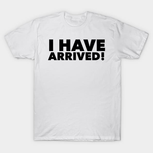 I have arrived T-Shirt by mivpiv